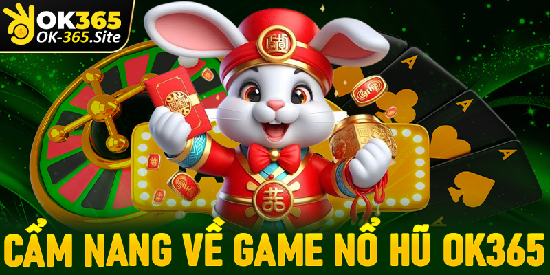 Khái quát cẩm nang về sảnh game nổ hũ OK365