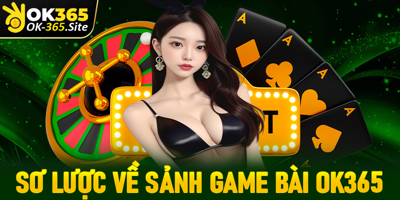 Một vài thông tin sơ lược về sảnh game bài OK365