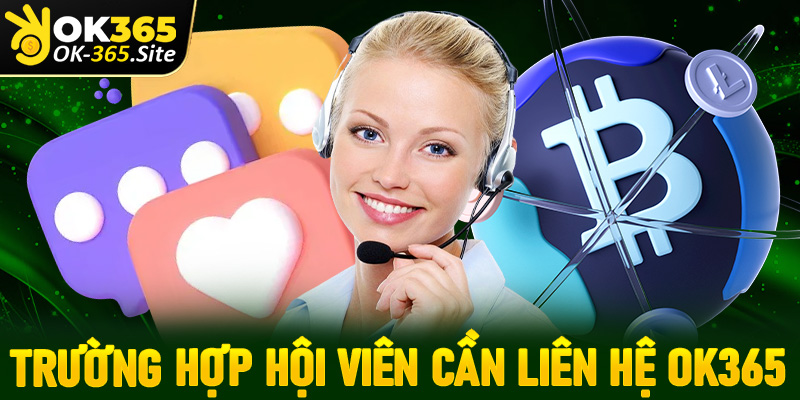 Những trường hợp mà mọi hội viên cần phải liên hệ OK365 để được trợ giúp