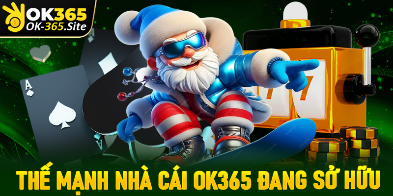 Tợp hợp những thế mạnh nổi bật mà nhà cái OK365 đang sở hữu