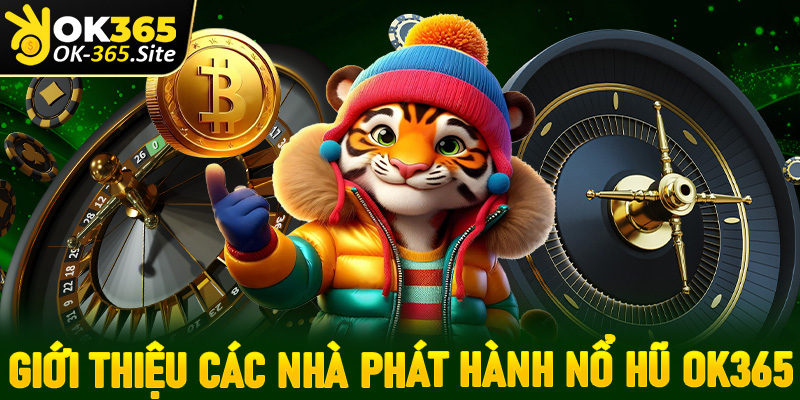 Giới thiệu các nhà phát hành game nổ hũ OK365 cực uy tín