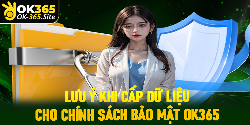Thông tin người chơi cần lưu ý khi cung cấp dữ liệu cho chính sách bảo mật OK365