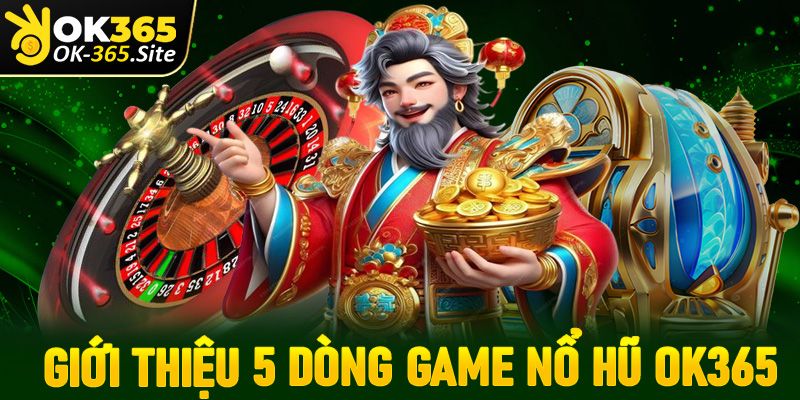 Giới thiệu 5 dòng game nổ hũ OK365 đứng đầu thị trường