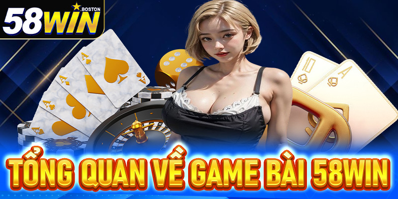 Tổng quan về Game bài 58win