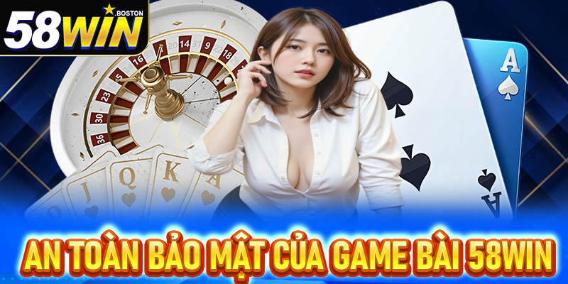 An toàn và bảo mật trong Game bài 58win